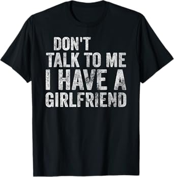 Funny Shirt Don't Talk To Me I Have A Girlfriend T-Shirt