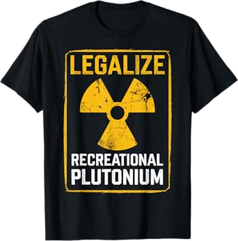 Legalize Recreational Plutonium T-Shirt
