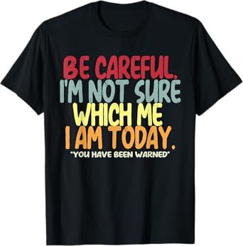 Be Careful I'm Not Sure Which Me I Am Today Vintage Funny T-Shirt