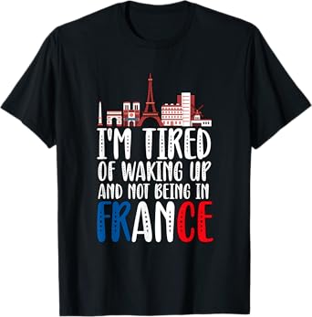 I'm Tired Of Waking Up And Not Being In France T-Shirt