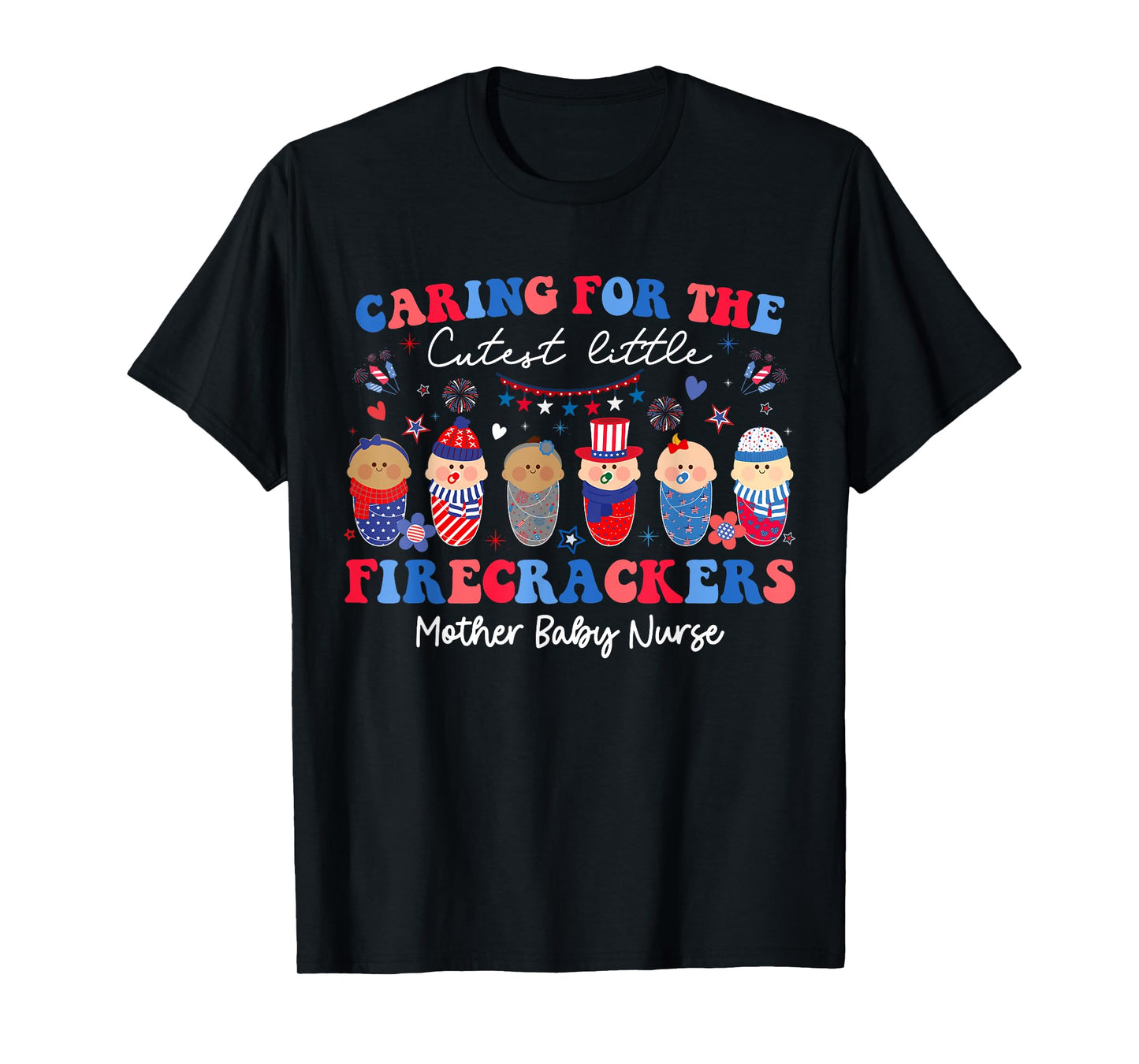 Caring For Cutest Firecrackers Mother Baby Nurse 4th Of July Women Men T-Shirt