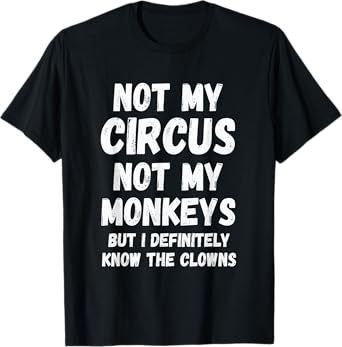 Not My Circus Not My Monkeys But I Definitely Know Th Clowns T-Shirt