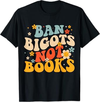 Ban Bigots Not Books Read Banned Books T-Shirt