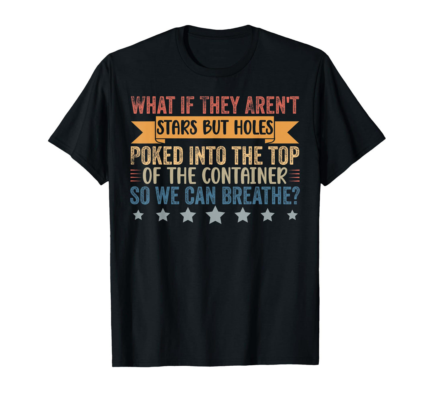Funny What if They Aren't Stars But Holes Poked in Container T-Shirt