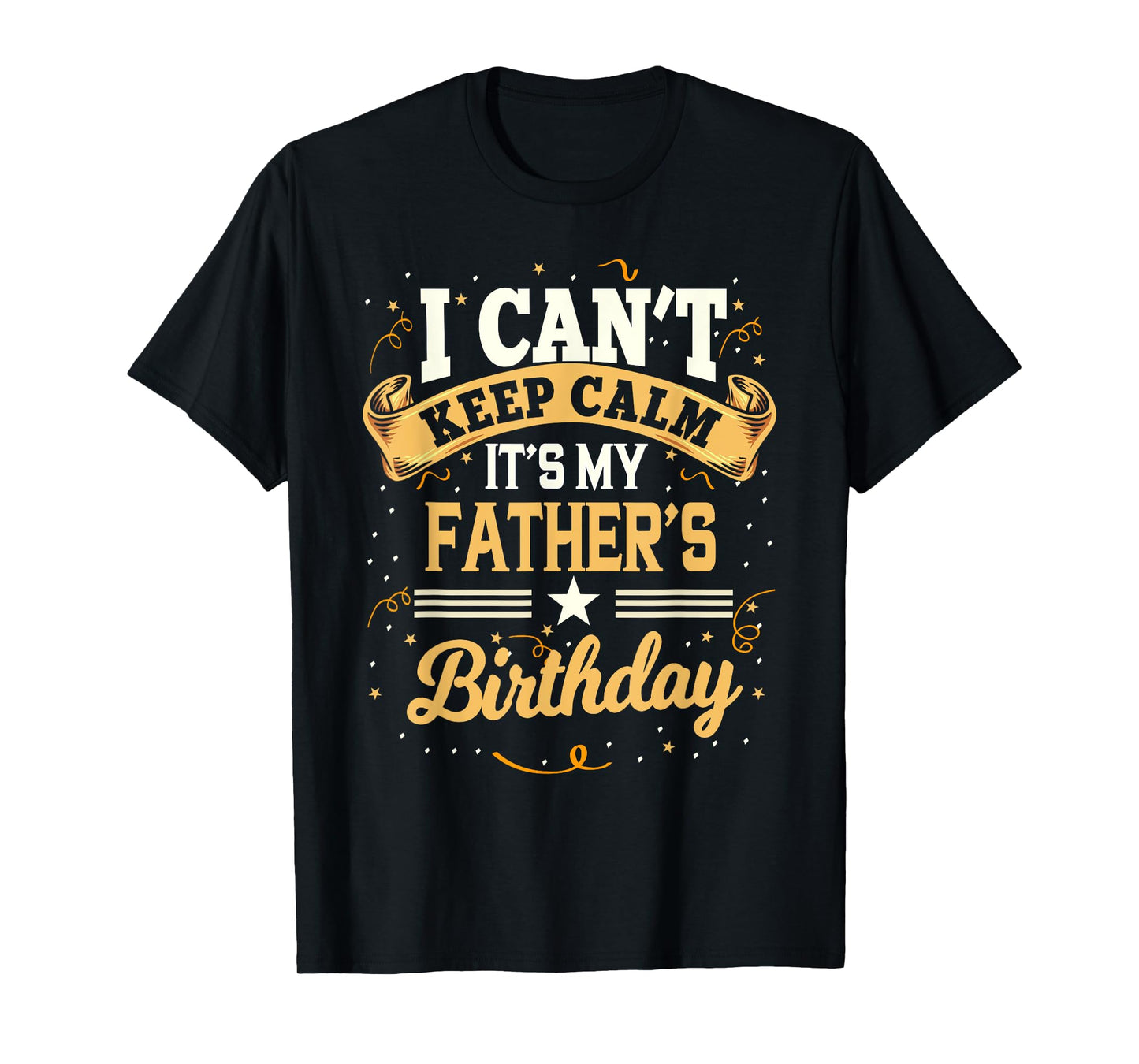 I Can't Keep Calm It's My Father Birthday Party Gift T-Shirt