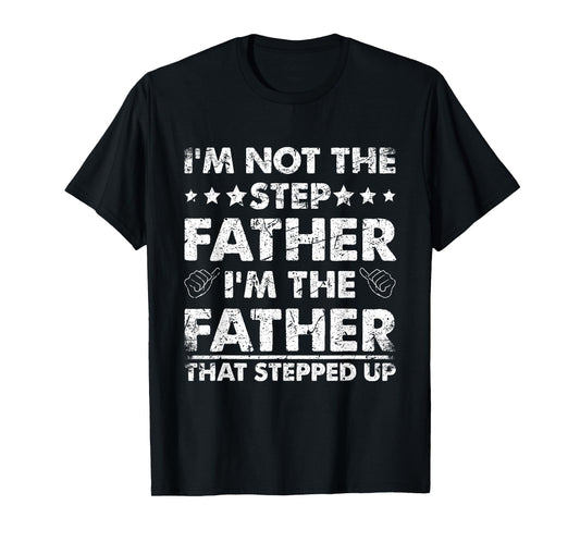 I'm Not The Step Father I'm The Father That Stepped Up T-Shirt