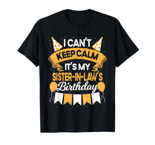 I Can't Keep Calm It's My Sister in law Birthday Party Gift T-Shirt