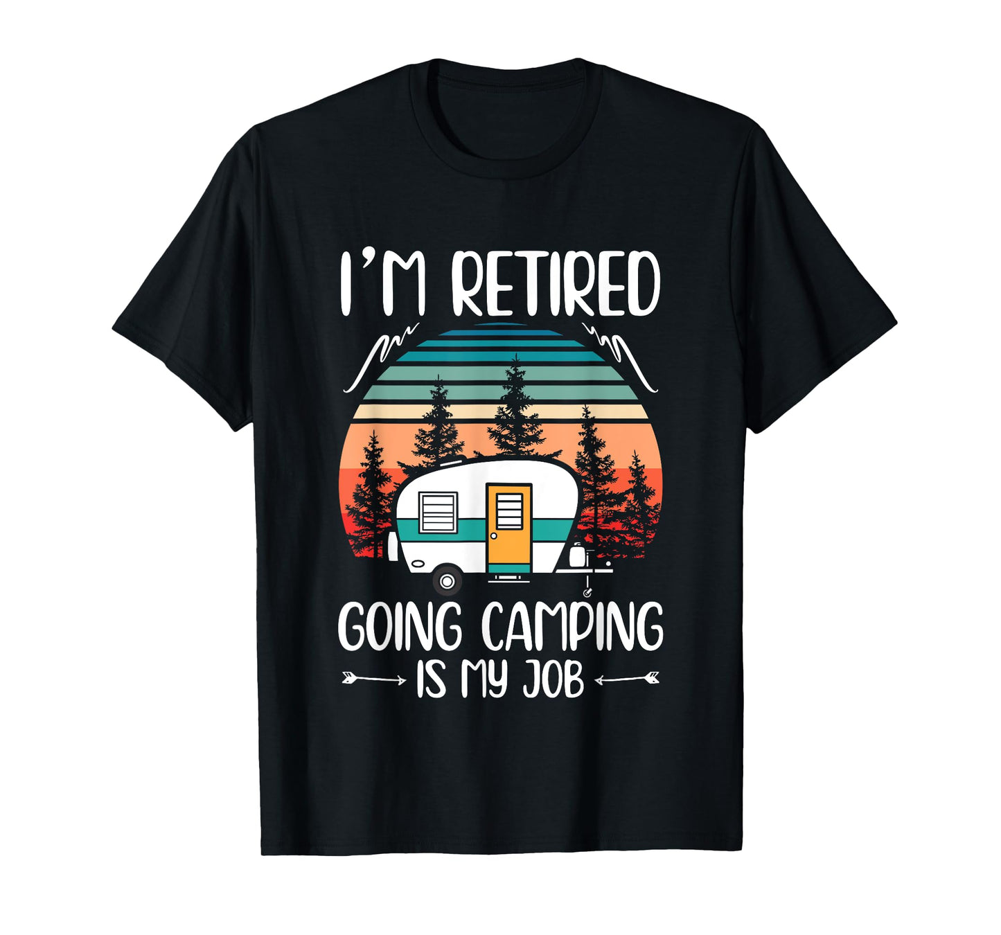 I'm Retired Going Camping Is My Job Funny Retirement Camper T-Shirt