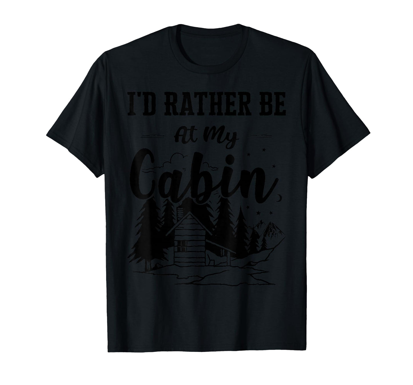 I'd Rather Be At My Cabin Cute Cabin Owners & Campers Gift T-Shirt