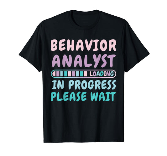 Behavior Analyst In Progress Funny Loading Tee T-Shirt