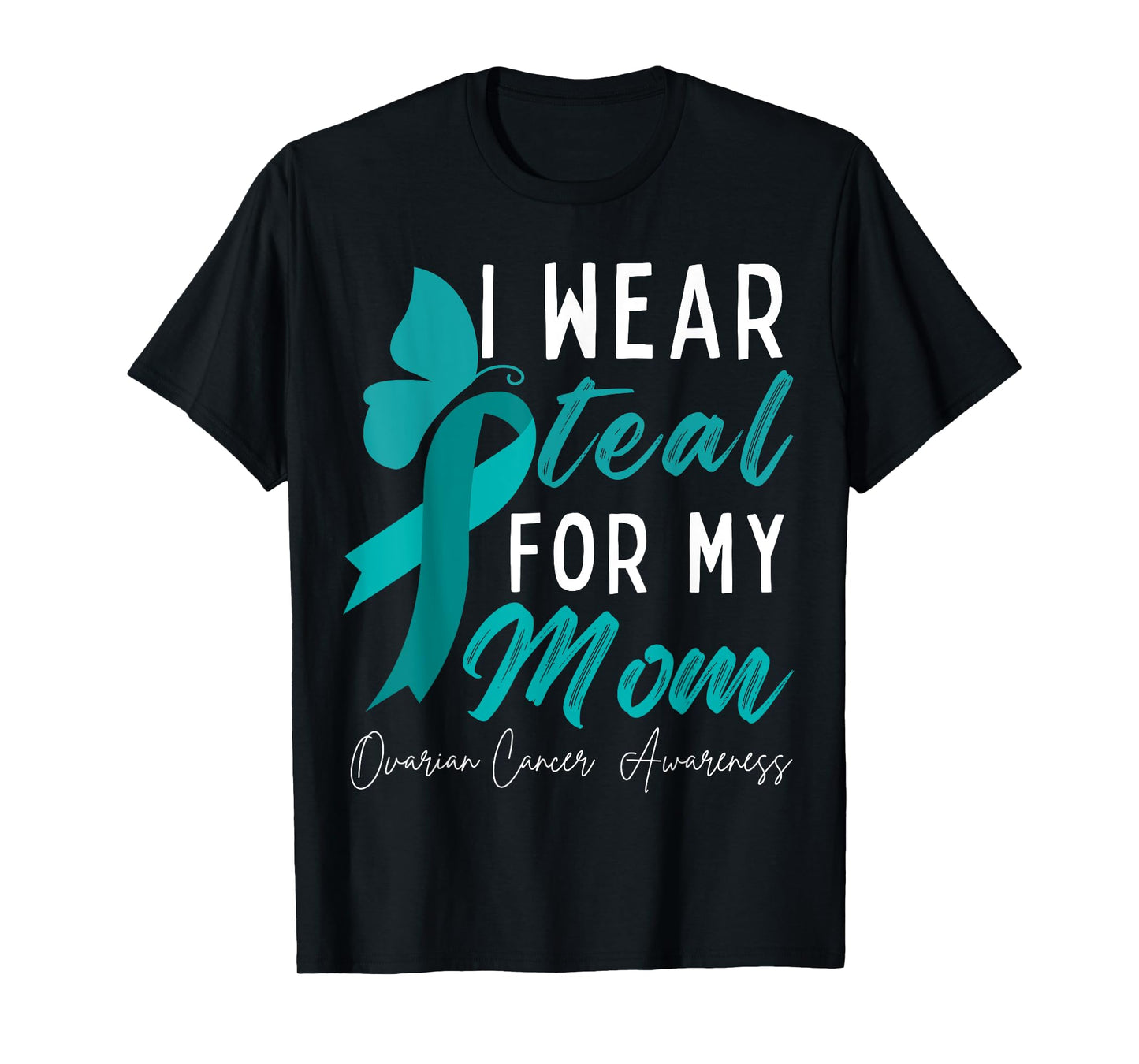 I Wear Teal For My Mom Ovarian Cancer Awareness Ribbons T-Shirt