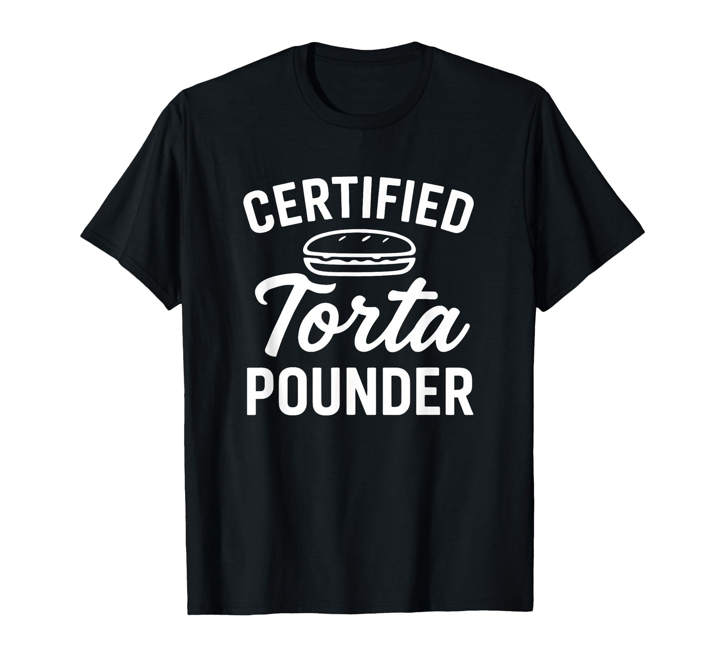 Certified Torta Pounder Funny Mexican Sandwich Foodie T-Shirt