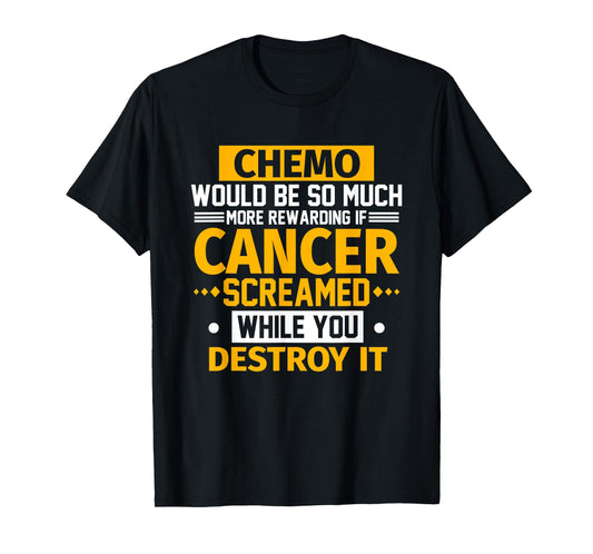 Chemo Would Be More Rewarding If Cancer Screamed Gift T-Shirt