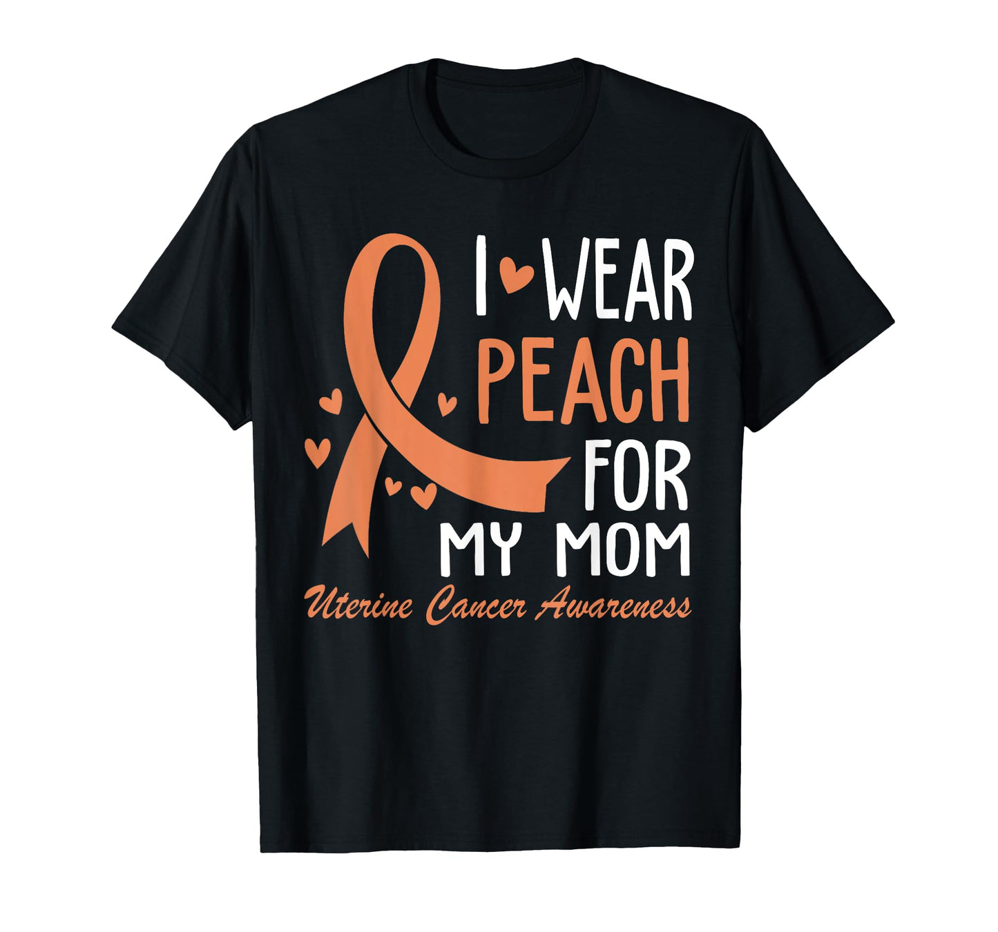 I Wear Peach For My Mom Mother Uterine Cancer Awareness T-Shirt