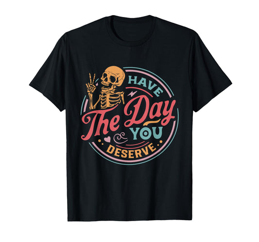 Have The Day You Deserve Skull T-Shirt