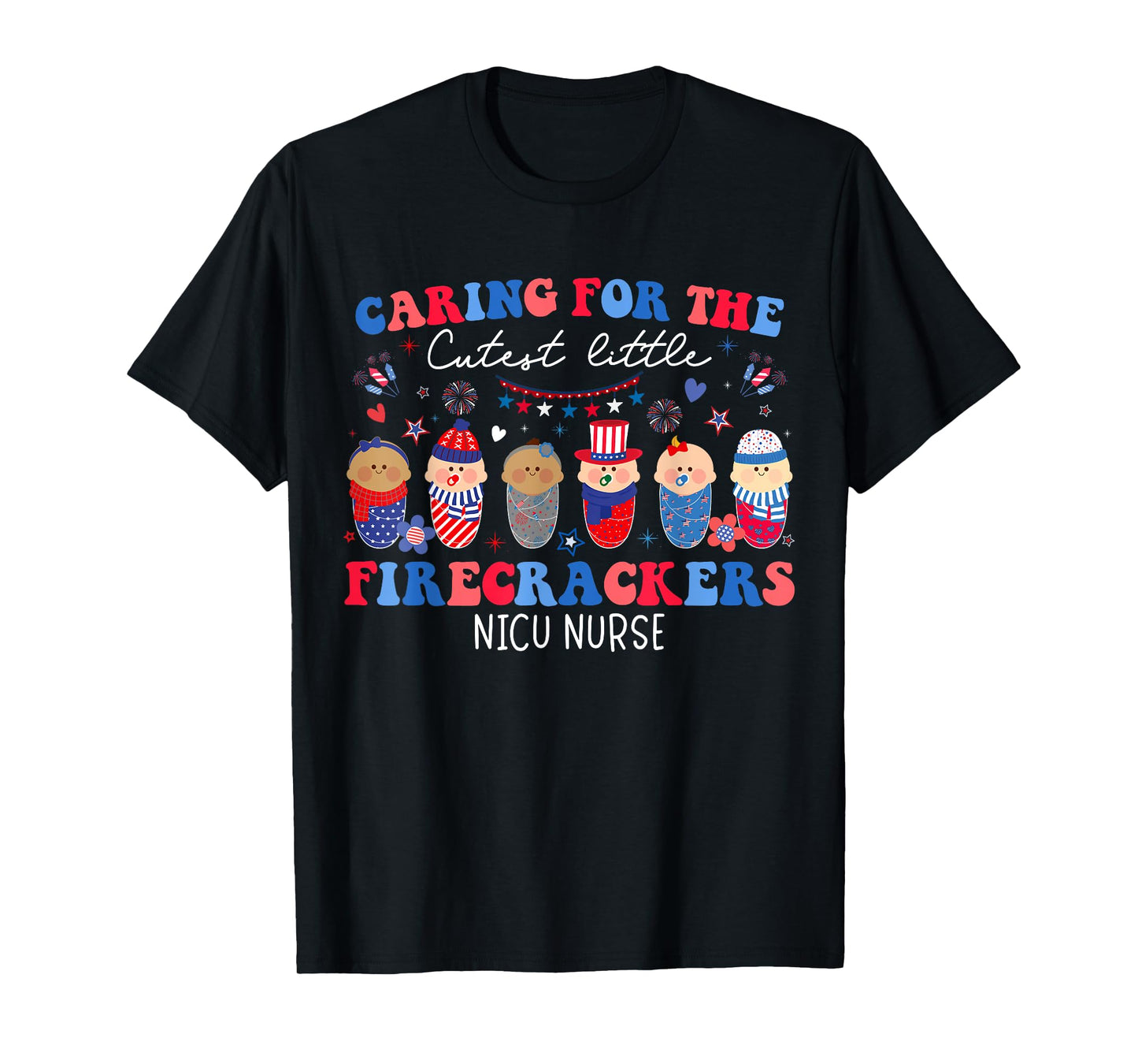 Caring For The Cutest Firecrackers NICU Nurse 4th Of July T-Shirt
