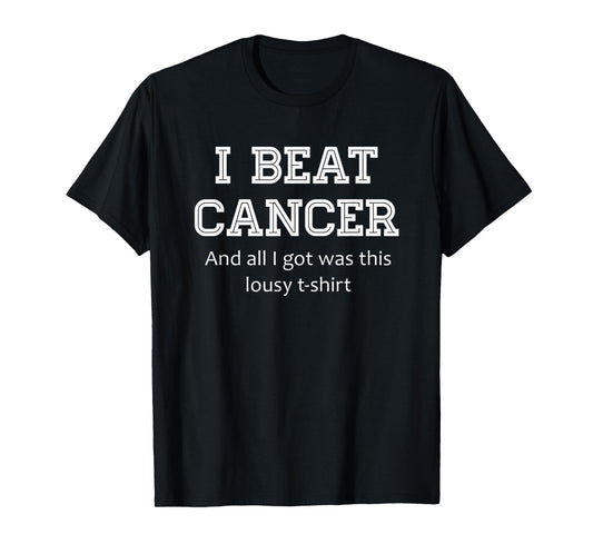 I Beat Cancer And All I Got Was This Lousy Survivor Gift T-Shirt