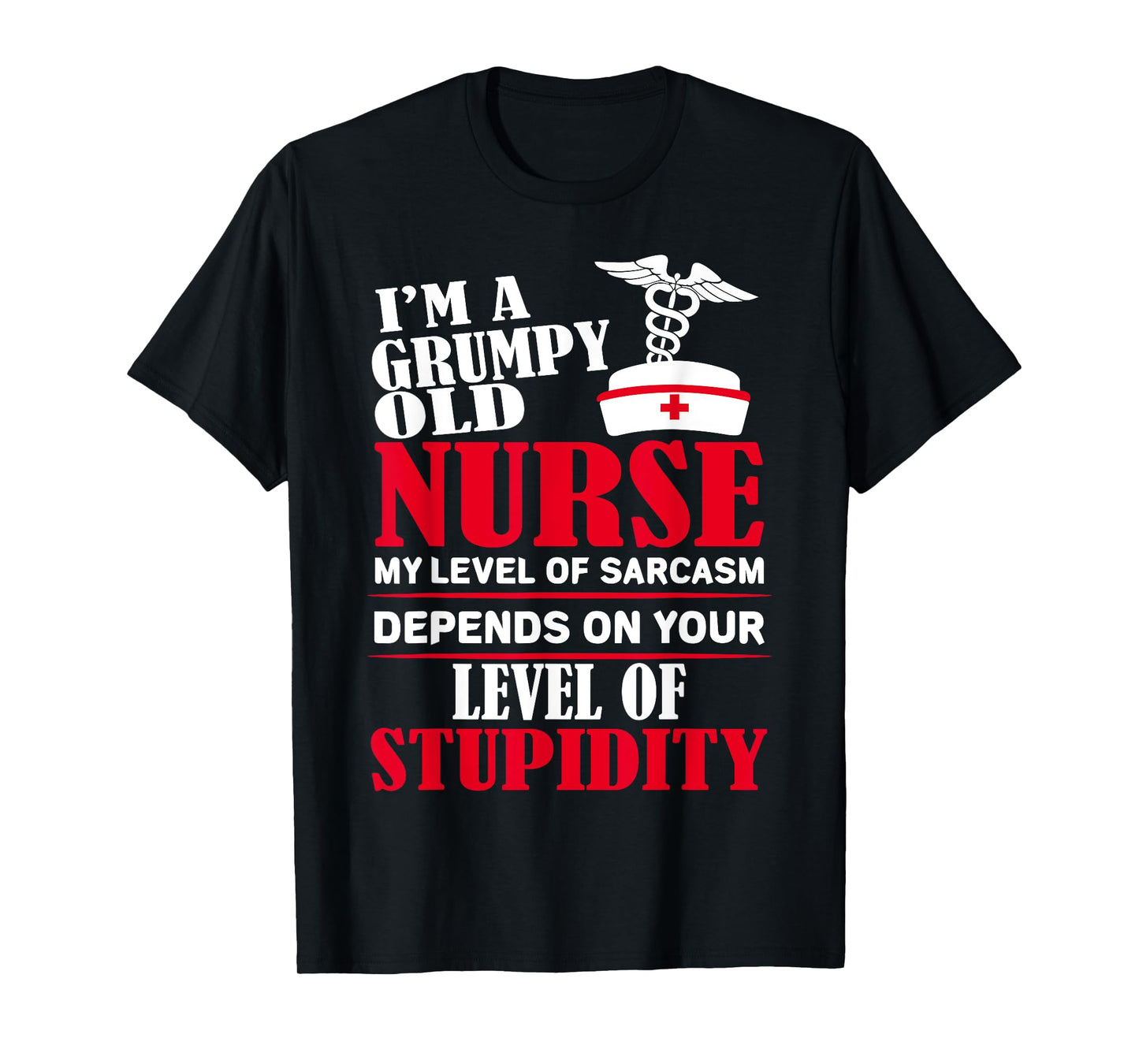 I'm A Grumpy Old Nurse My Level Of Sarcasm Depends On T-Shirt
