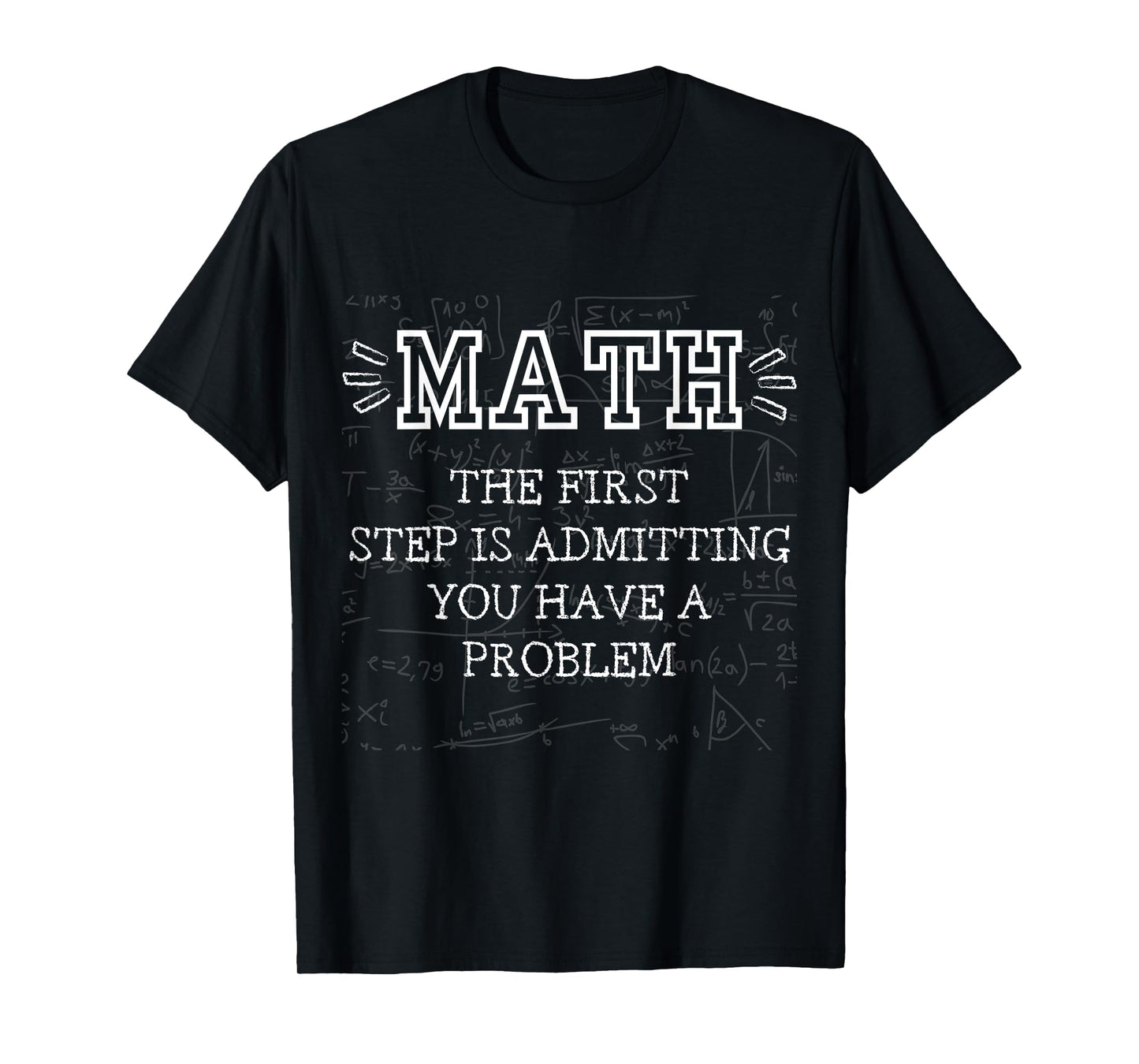Math The Frist Step is Admitting You Have A Problem funny T-Shirt