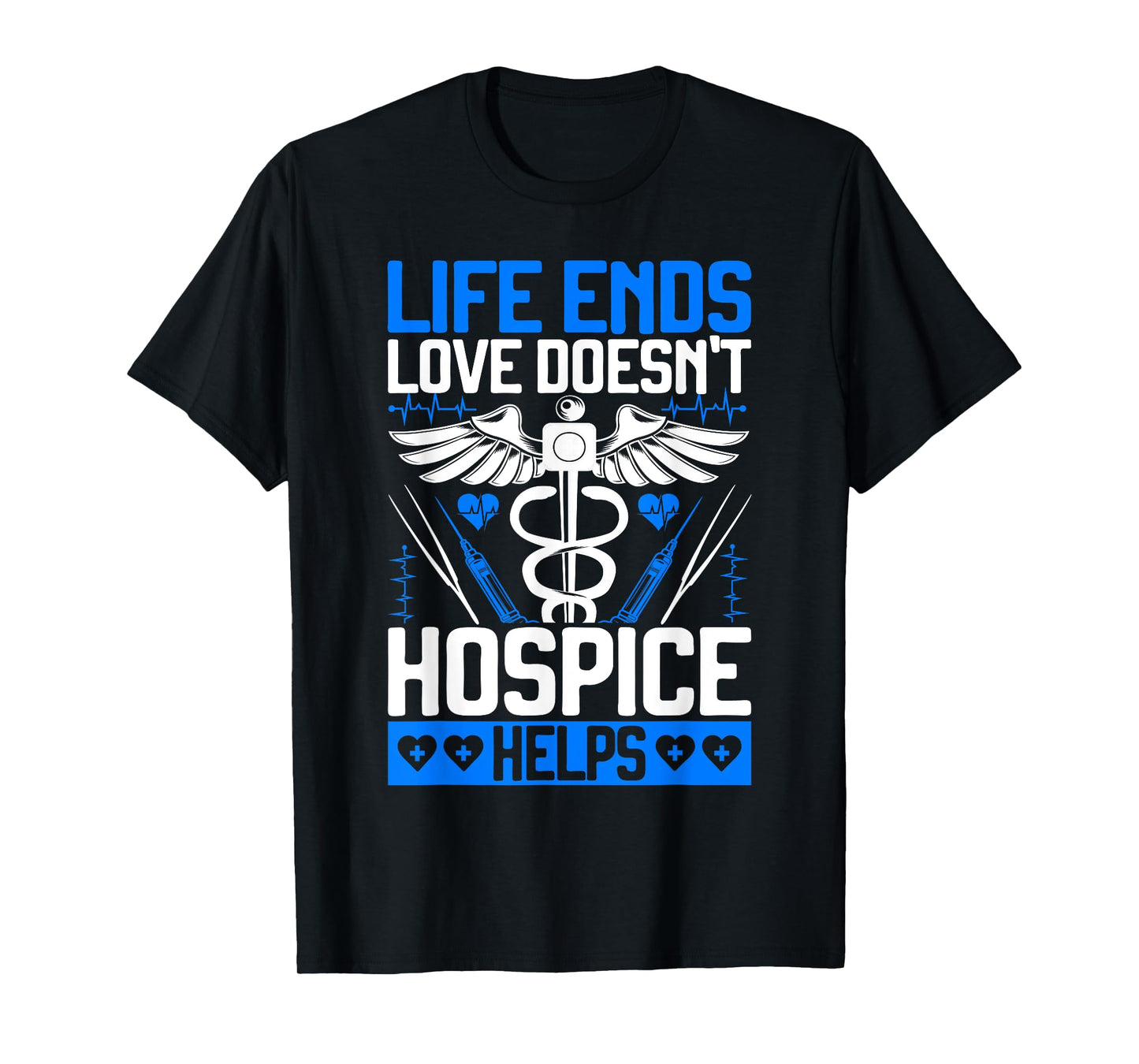 Life Ends Love Doesn't Hospice Helps Hospice Nurse T-Shirt