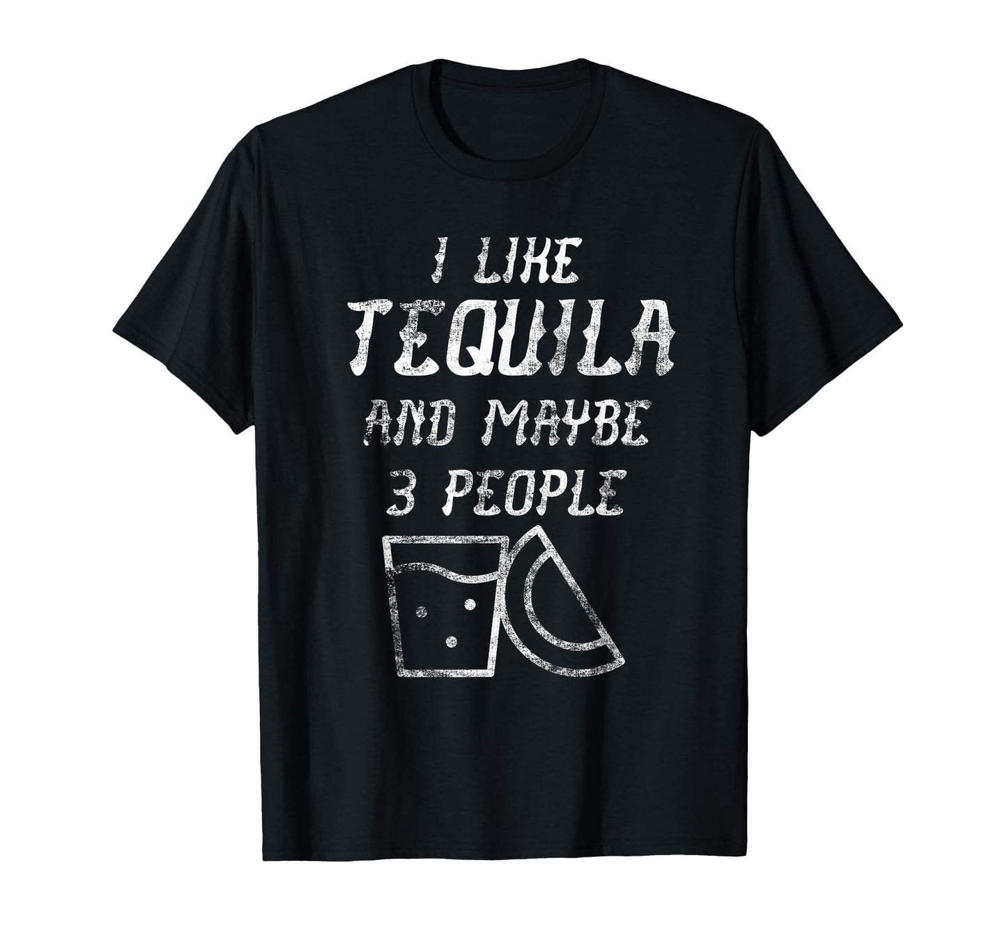 I Like Tequila And Maybe 3 People - Funny Tequila Shirt T-Shirt