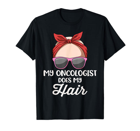 My Oncologist Does My Hair T-Shirt