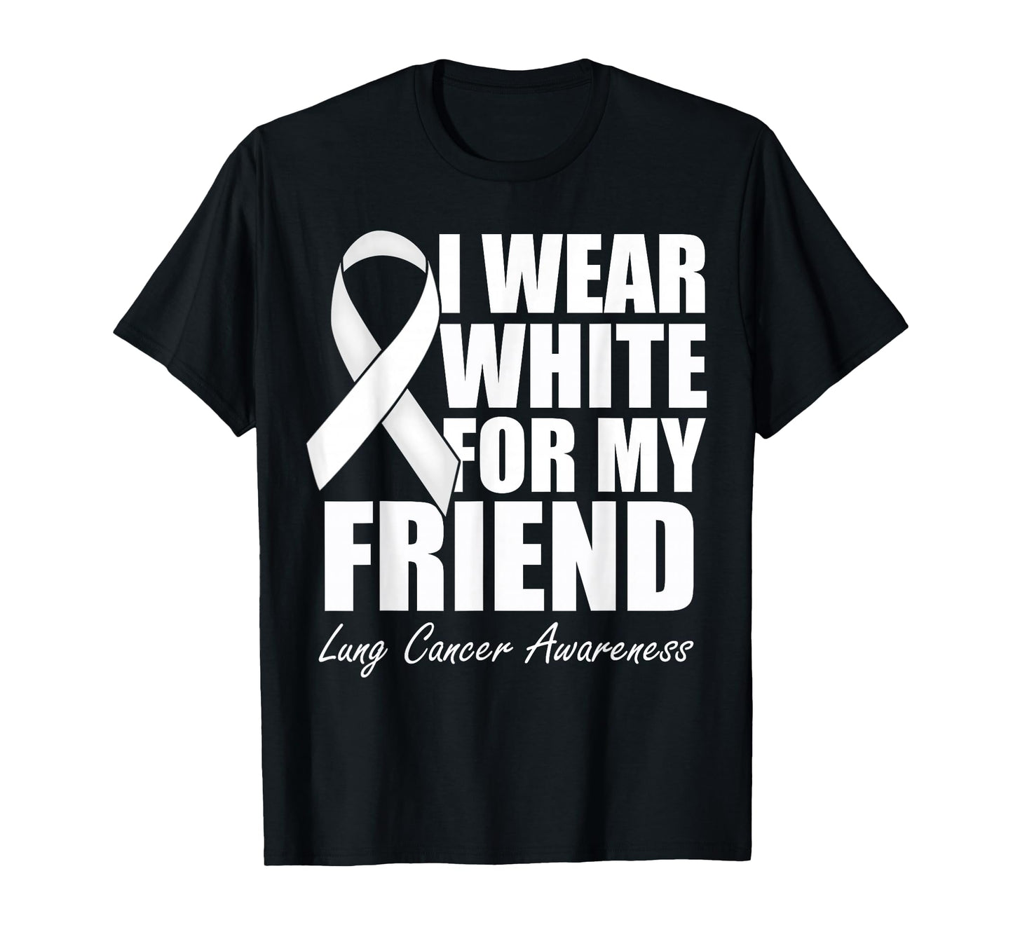 I Wear White For My Friend Lung Cancer Awareness T-Shirt