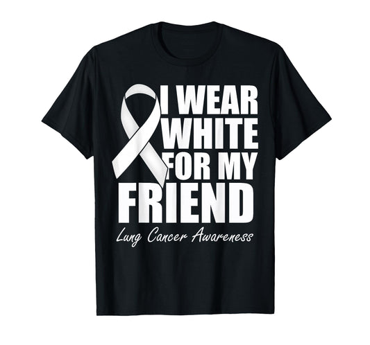 I Wear White For My Friend Lung Cancer Awareness T-Shirt