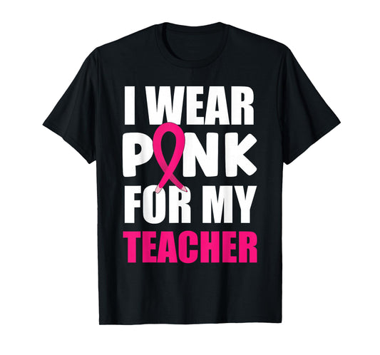 Breast Cancer Awareness I Wear Pink For My Teacher T-Shirt