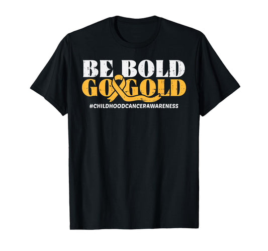 Be Bold Go Gold Childhood Cancer Awareness Men Women Kids T-Shirt