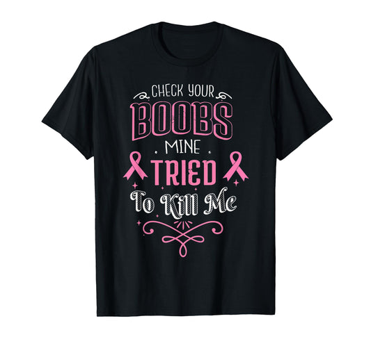 Check Your Boobs Mine Tried To Kill Me Breast Cancer October T-Shirt