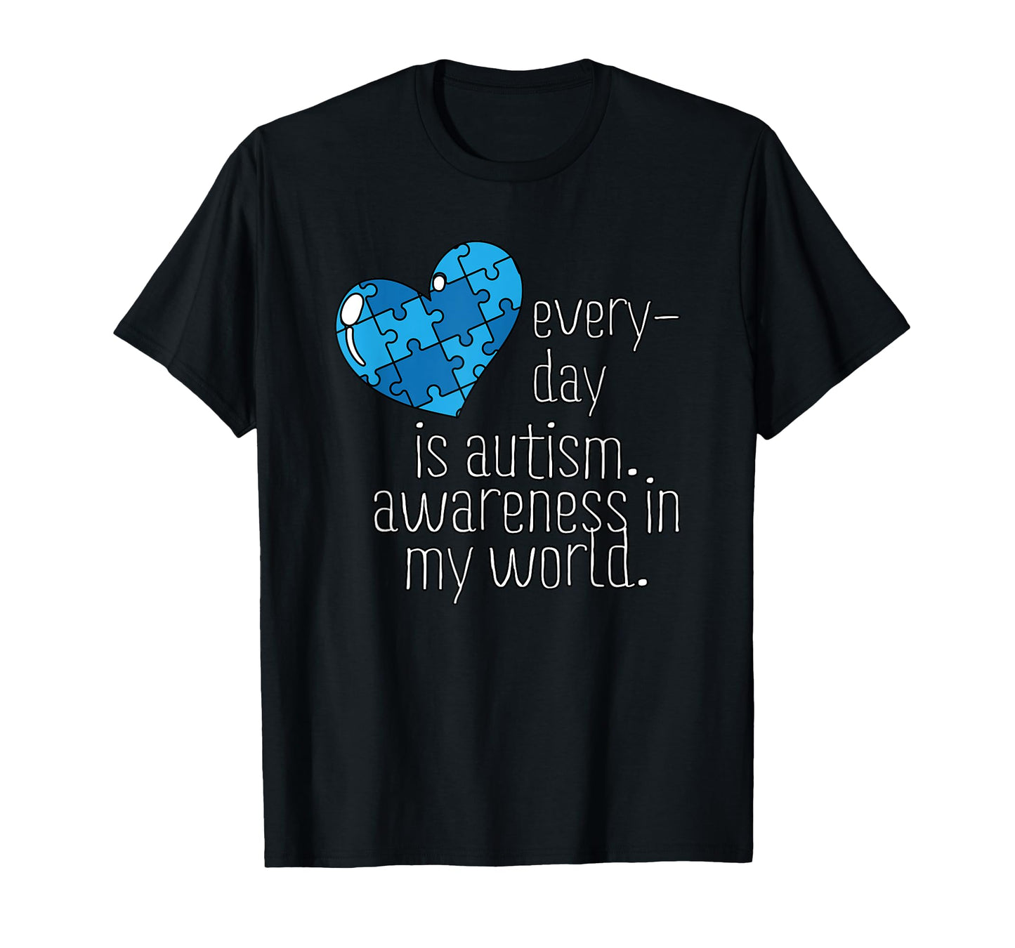 Every Day Is Autism Awareness In My World- Blue Puzzle Heart T-Shirt