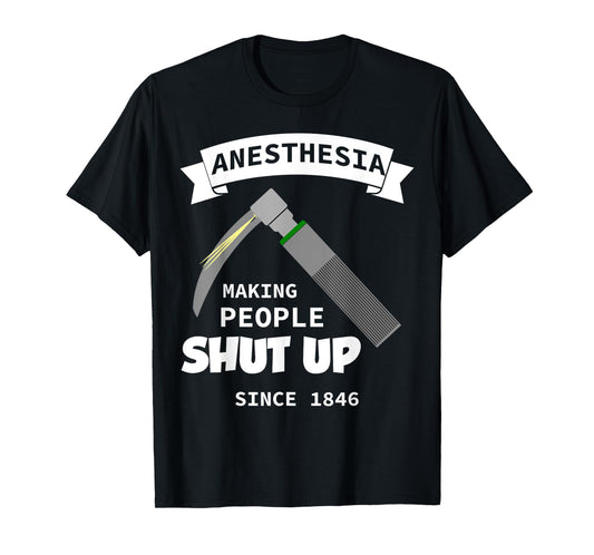 Anesthesia - making people shut up since 1846 T-Shirt
