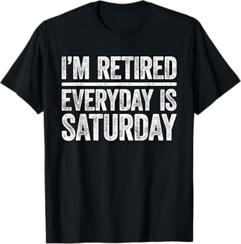 I'm Retired Everyday Is Saturday Shirt Men Women Retirement T-Shirt