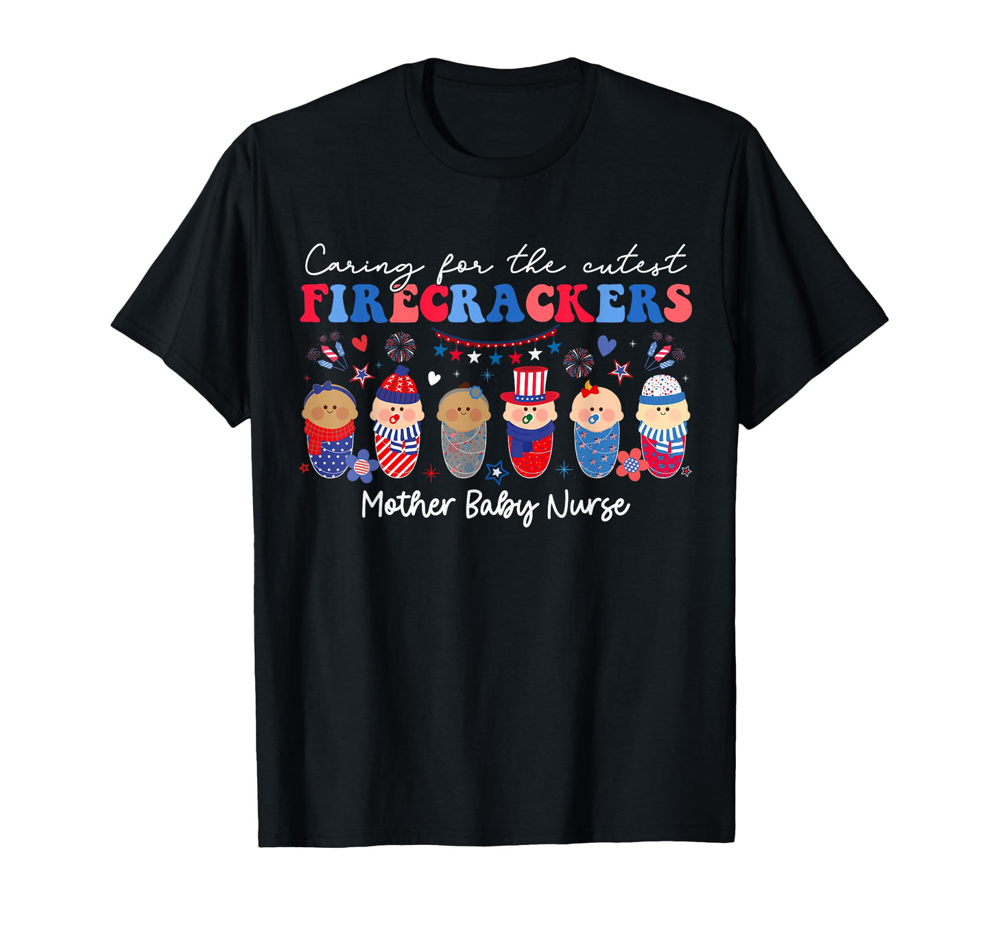 Caring For Cutest Firecrackers Mother Baby Nurse 4th Of July T-Shirt