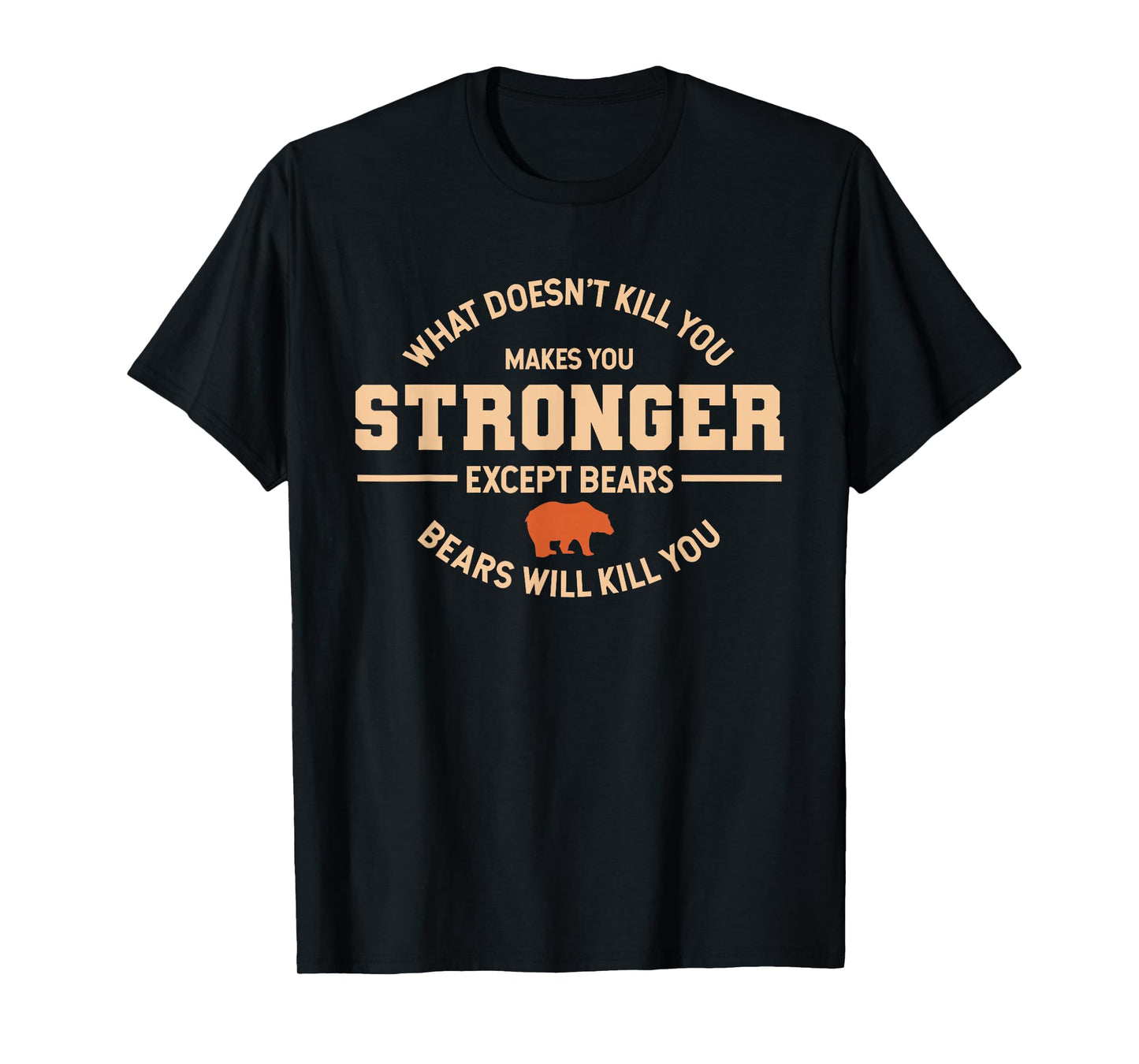 What Doesnt Kill You Makes You Stronger Except Bears Gift T-Shirt
