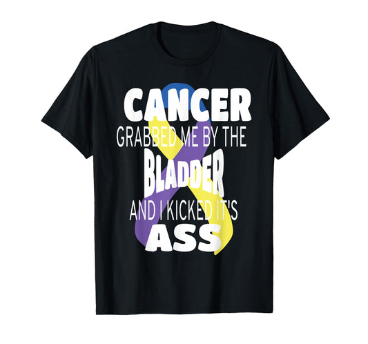 Cancer Grabbed Me By The Bladder And I Kicked Its Ass! T-Shirt