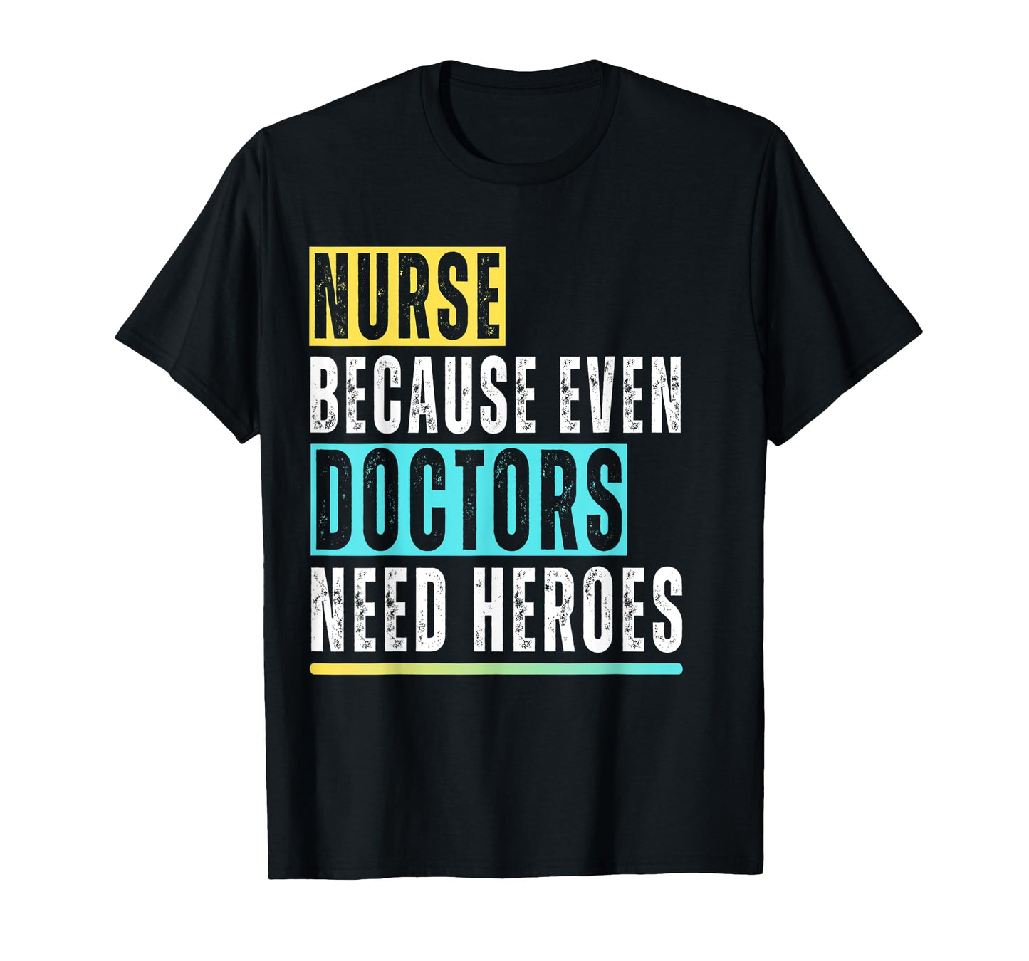 Nurse because even Doctors need Heroes Nurse Appreciation T-Shirt