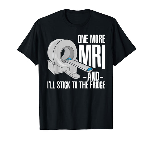 One More MRI And I'll Stick To The Fridge Funny Cancer T-Shirt