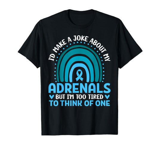 Adrenal Insufficiency I'd Make a Joke But I'm Too Tired Gift T-Shirt