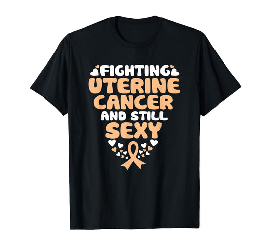 Fighting Uterine Cancer And Still Sexy Quote Funny T-Shirt