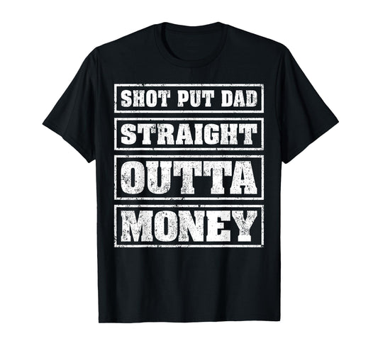 Mens Shot Put Dad Straight Outta Money Funny Shot Put Fathers Day T-Shirt