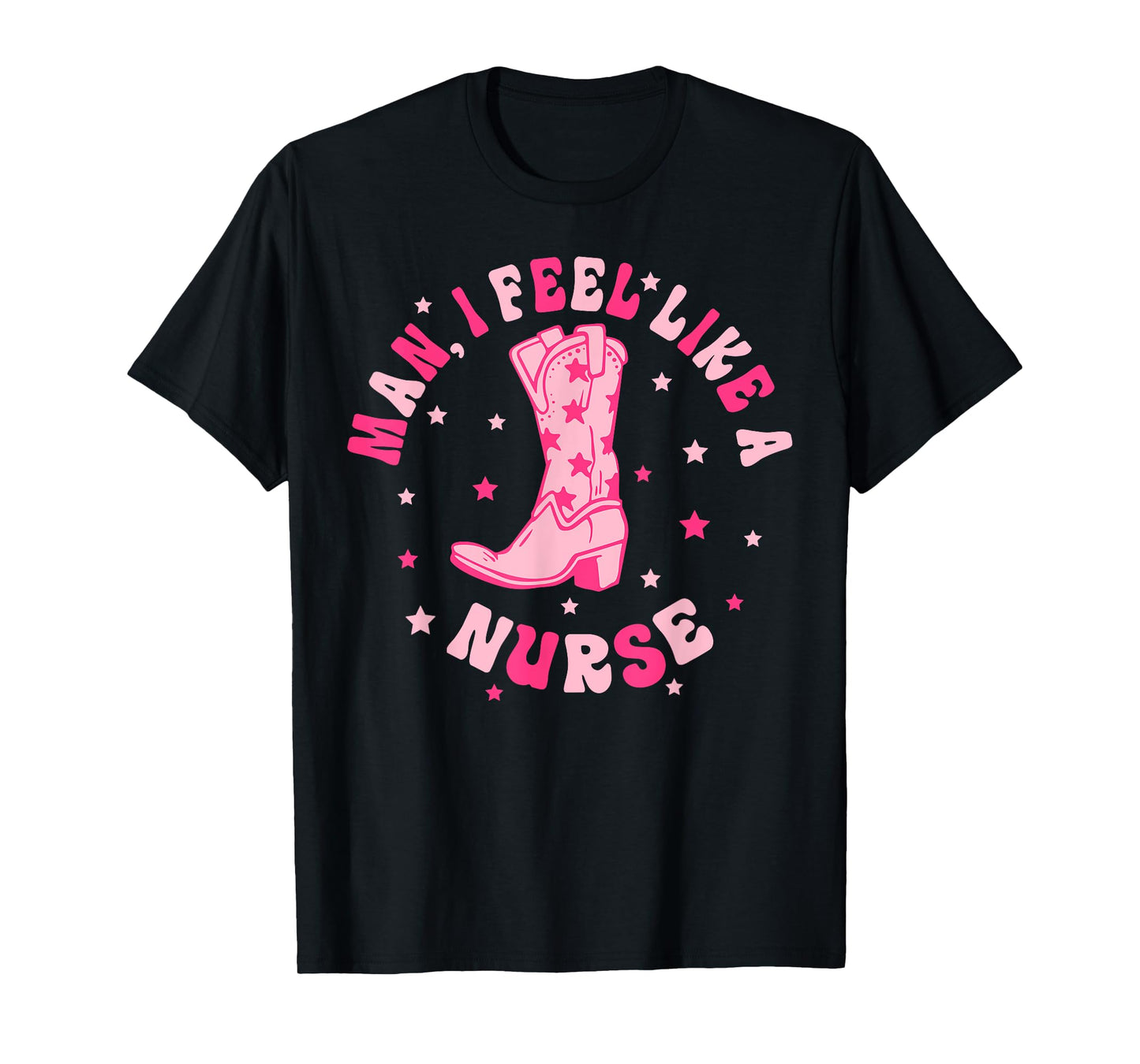 Man I Feel Like A Nurse CNA Western Cowgirl Nurse's Day T-Shirt