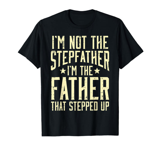 Not Stepfather Im The Father Stepped Up Fathers Day Dad Men T-Shirt