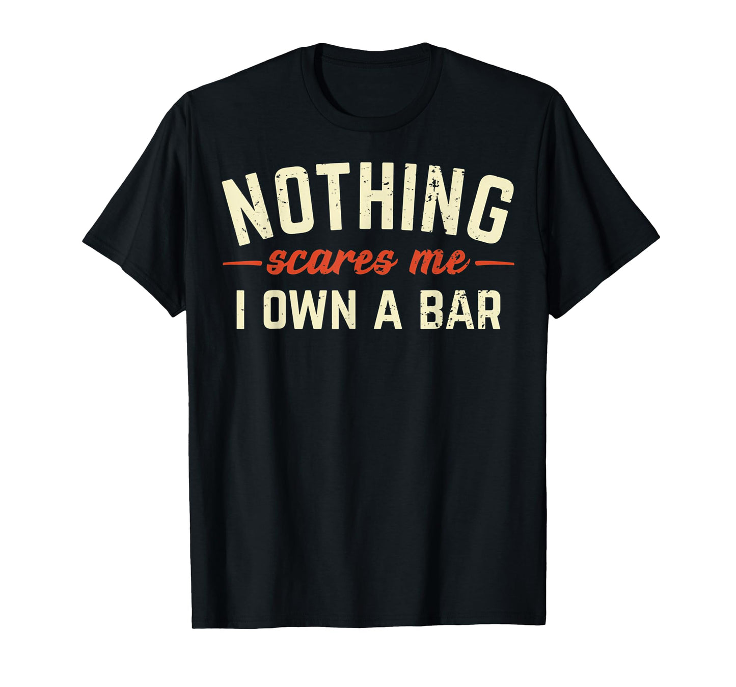 Nothing Scares Me I Own A Bar Funny Bar Owner Gift T-Shirt