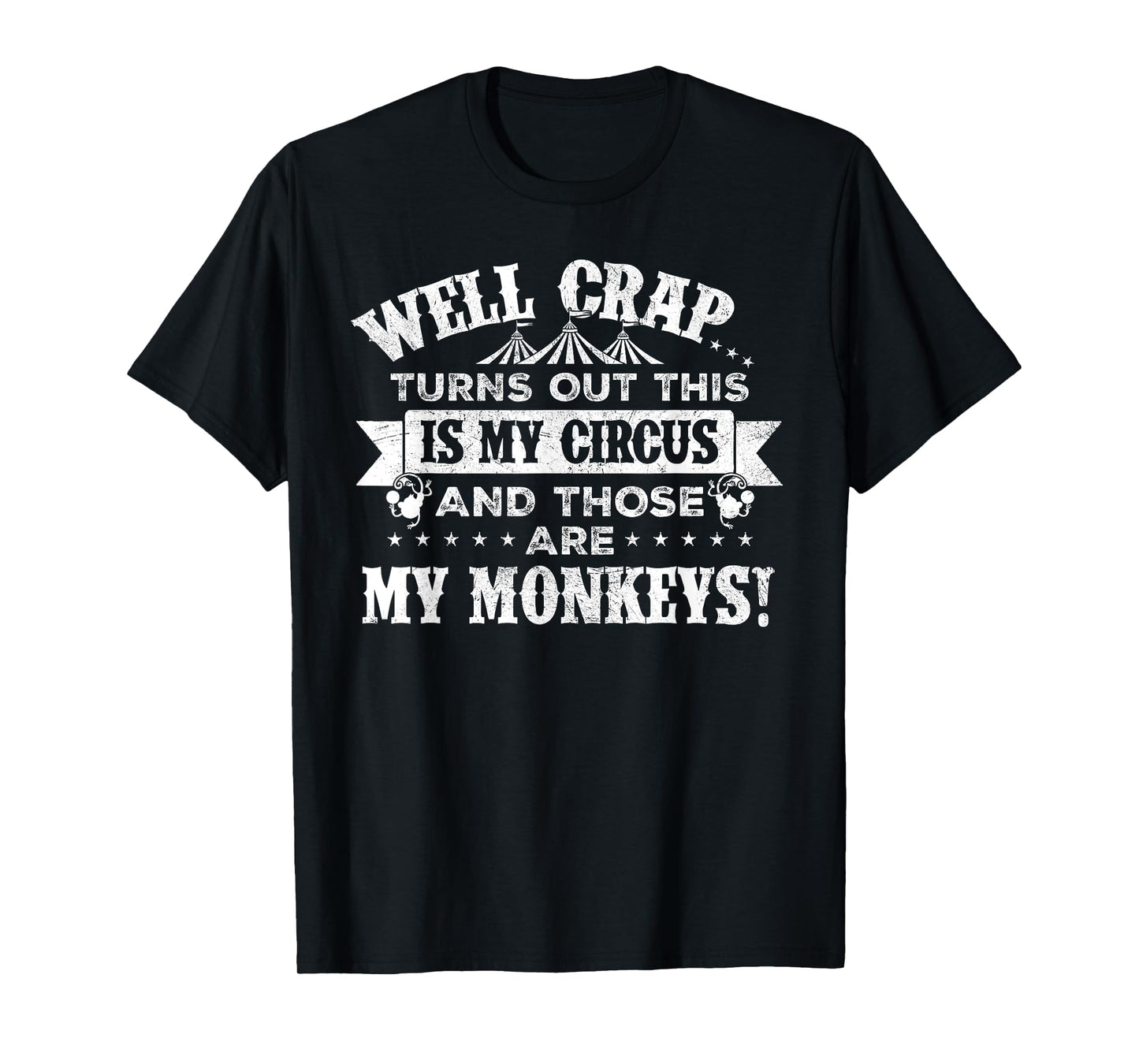 Crap, turns out this is my circus and those are my monkeys T-Shirt