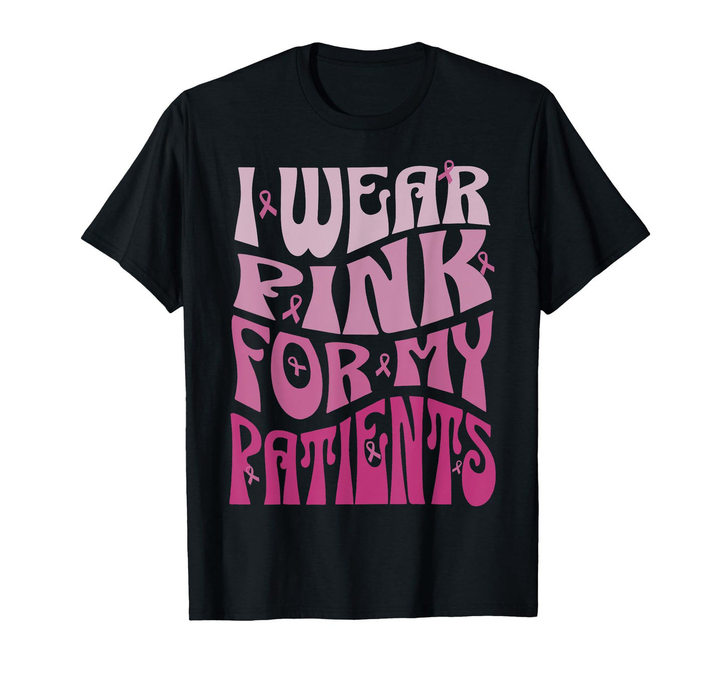 I Wear Pink For My Patients Breast Cancer Pink Ribbon event T-Shirt