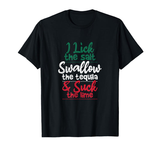 Drink I Lick The Salt Swallow The Tequila And Suck The Lime T-Shirt