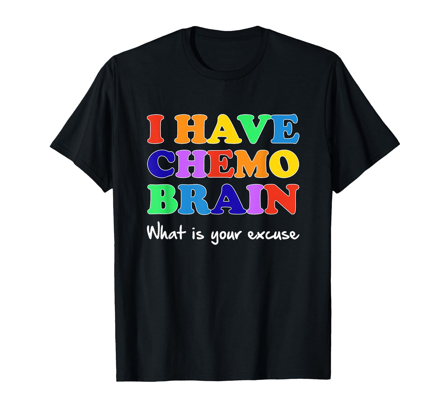 I Have Chemo Brain What is Your Excuse T-Shirt