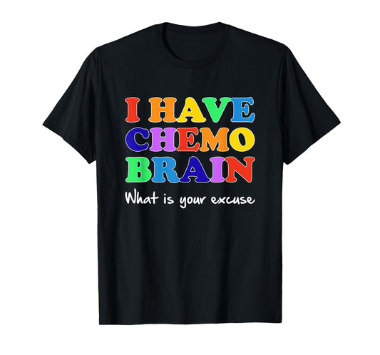 I Have Chemo Brain What is Your Excuse T-Shirt